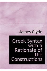 Greek Syntax with a Rationale of the Constructions