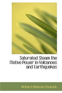 Saturated Steam the Motive Power in Volcanoes and Earthquakes