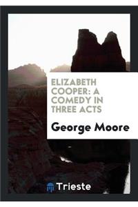Elizabeth Cooper: A Comedy in Three Acts