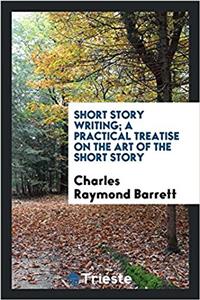 Short story writing; a practical treatise on the art of the short story