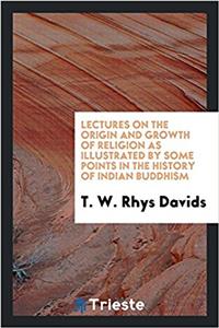 Lectures on the Origin and Growth of Religion as Illustrated by Some Points in the History of Indian Buddhism