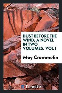 Dust Before the Wind; A Novel in Two Volumes. Vol I