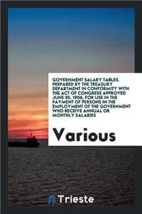 Government Salary Tables. Prepared by the Treasury Department in Conformity with the Act of Congress Approved June 30, 1906, for Use in the Payment of Persons in the Employment of the Government Who Receive Annual or Monthly Salaries