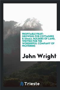 Profitable Fruit-Growing for Cottagers & Small Holders of Land, Written for the Worshipful Company of Fruiterers