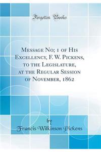 Message No; 1 of His Excellency, F. W. Pickens, to the Legislature, at the Regular Session of November, 1862 (Classic Reprint)