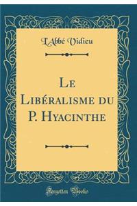 Le LibÃ©ralisme Du P. Hyacinthe (Classic Reprint)