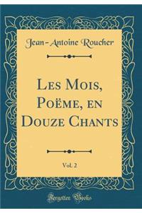 Les Mois, Poëme, en Douze Chants, Vol. 2 (Classic Reprint)