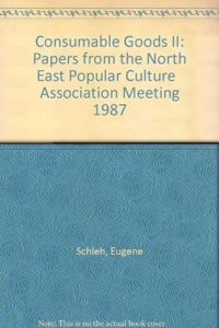 Consumable Goods II: Papers from the North East Popular Culture Association Meeting, 1987