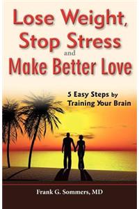 Lose Weight, Stop Stress and Make Better Love - 5 Easy Steps by Training Your Brain