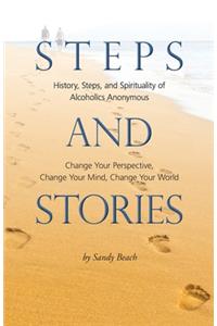 Steps and Stories: History, Steps, and Spirituality of Alcoholics Anonymous - Change Your Perspective, Change Your Mind, Change Your World
