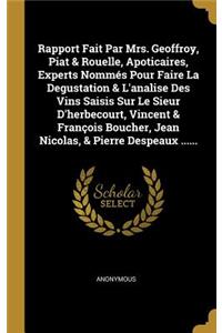 Rapport Fait Par Mrs. Geoffroy, Piat & Rouelle, Apoticaires, Experts Nommés Pour Faire La Degustation & L'analise Des Vins Saisis Sur Le Sieur D'herbecourt, Vincent & François Boucher, Jean Nicolas, & Pierre Despeaux ......