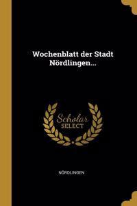 Wochenblatt der Stadt Nördlingen...