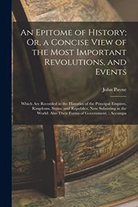 Epitome of History; Or, a Concise View of the Most Important Revolutions, and Events
