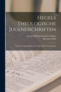 Hegels Theologische Jugendschriften: Nach Den Handschriften Der Kgl. Bibliothek in Berlin