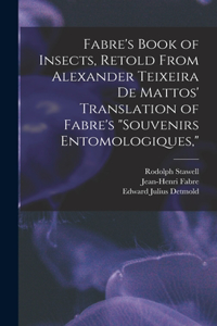 Fabre's Book of Insects, Retold From Alexander Teixeira de Mattos' Translation of Fabre's 