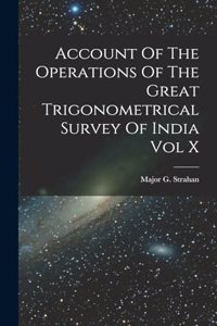 Account Of The Operations Of The Great Trigonometrical Survey Of India Vol X