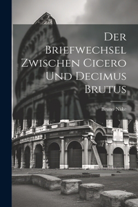 Der Briefwechsel Zwischen Cicero Und Decimus Brutus