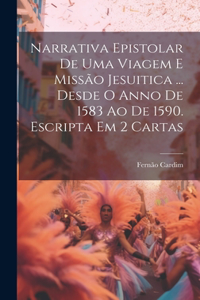 Narrativa Epistolar De Uma Viagem E Missão Jesuitica ... Desde O Anno De 1583 Ao De 1590. Escripta Em 2 Cartas