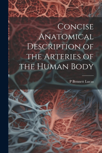 Concise Anatomical Description of the Arteries of the Human Body