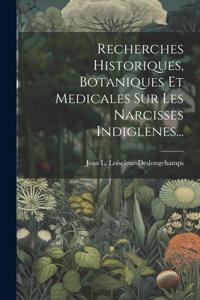 Recherches Historiques, Botaniques Et Medicales Sur Les Narcisses Indiglenes...