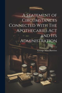 Statement of Circumstances Connected With The Apothecaries Act and Its Administration