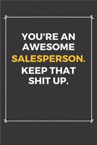 You're An Awesome Salesperson Keep That Shit Up