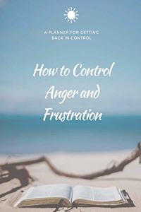 How to Control Anger and Frustration