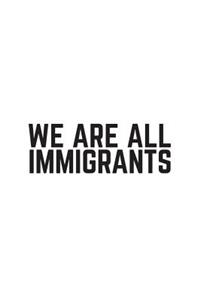 We Are All Immigrants