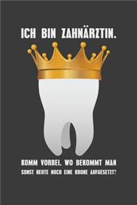 Ich bin Zahnärztin. Komm vorbei, wo bekommt man sonst noch heute eine Krone aufgesetzt?