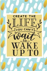 Create the Life You Can't Wait to Wake Up To
