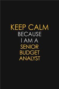 Keep Calm Because I Am A Senior Budget Analyst