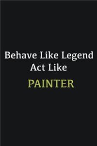 Behave like Legend Act Like Painter