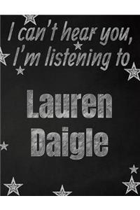 I can't hear you, I'm listening to Lauren Daigle creative writing lined notebook