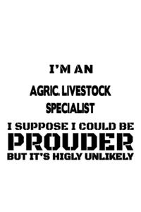 I'm An Agric. Livestock Specialist I Suppose I Could Be Prouder But It's Highly Unlikely