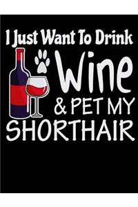 I Just Want to Drink Wine & Pet My Shorthair