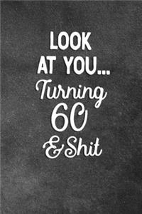 Look At You Turning 60 And Shit