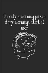 I'm Only A Morning Person If My Mornings Start At Noon