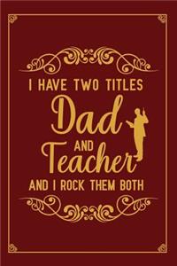 I Have Two Titles Dad And Teacher And I Rock Them Both
