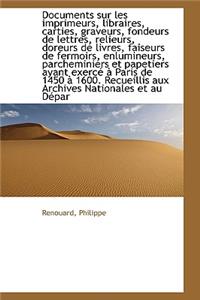 Documents Sur Les Imprimeurs, Libraires, Carties, Graveurs, Fondeurs de Lettres, Relieurs, Doreurs D