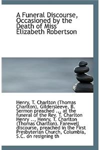 A Funeral Discourse, Occasioned by the Death of Miss Elizabeth Robertson