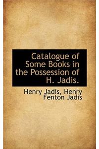 Catalogue of Some Books in the Possession of H. Jadis.