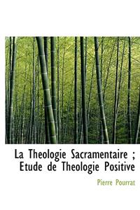 La Th Ologie Sacramentaire; Tude de Th Ologie Positive