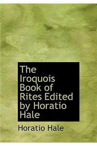 The Iroquois Book of Rites Edited by Horatio Hale