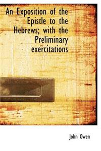 An Exposition of the Epistle to the Hebrews; With the Preliminary Exercitations