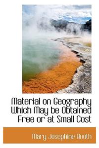 Material on Geography Which May Be Obtained Free or at Small Cost