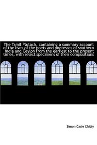 The Tamil Plutach, Containing a Summary Account of the Lives of the Poets and Poetesses of Southern India and Ceylon from the Earliest to the Present Times, with Select Specimens of Their Compositions