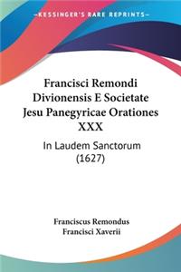 Francisci Remondi Divionensis E Societate Jesu Panegyricae Orationes XXX