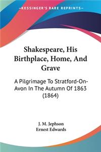 Shakespeare, His Birthplace, Home, And Grave