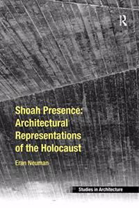 Shoah Presence: Architectural Representations of the Holocaust
