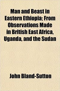 Man and Beast in Eastern Ethiopia; From Observations Made in British East Africa, Uganda, and the Sudan